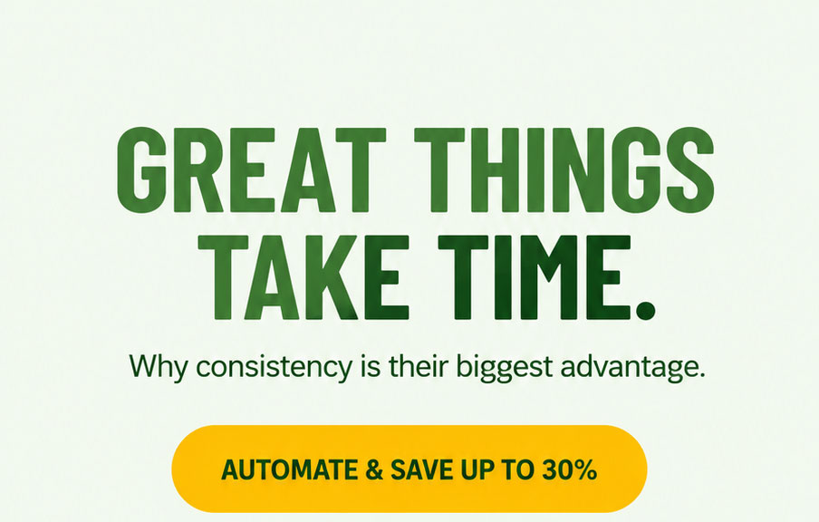 Great Things Take Time. Consistency is your biggest advantage when it comes to supporting healthy growth. Automate your routine and save up to 30%.