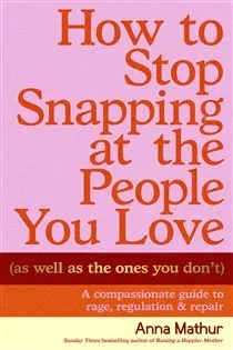 How to Stop Snapping at the People You Love (As Well As the Ones You Don’t), by Anna Mathur