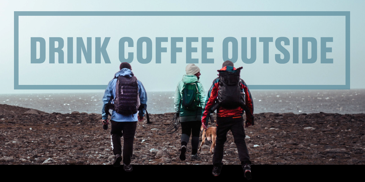 DRINK COFFEE OUTSIDE
