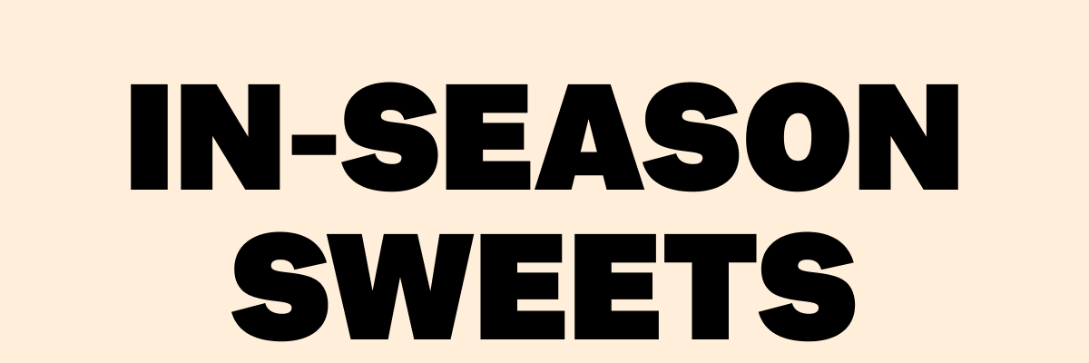 IN-SEASON SWEETS