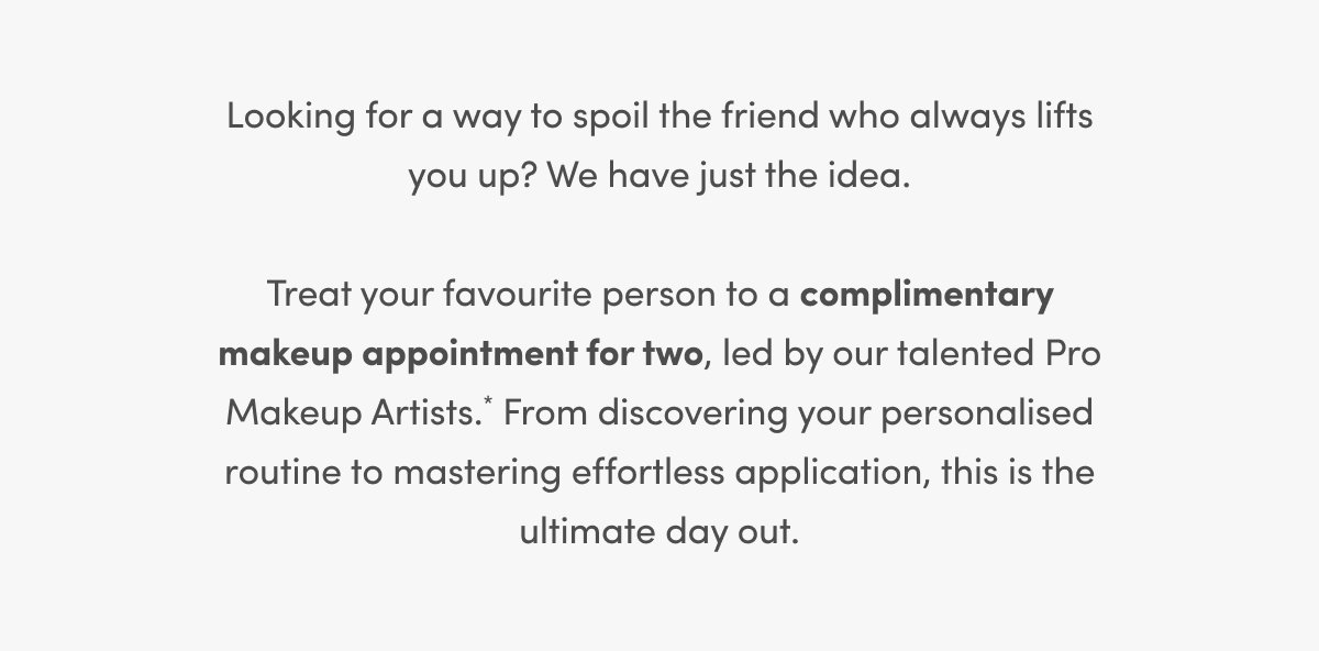 A free in-store appointment for you and your BFF 