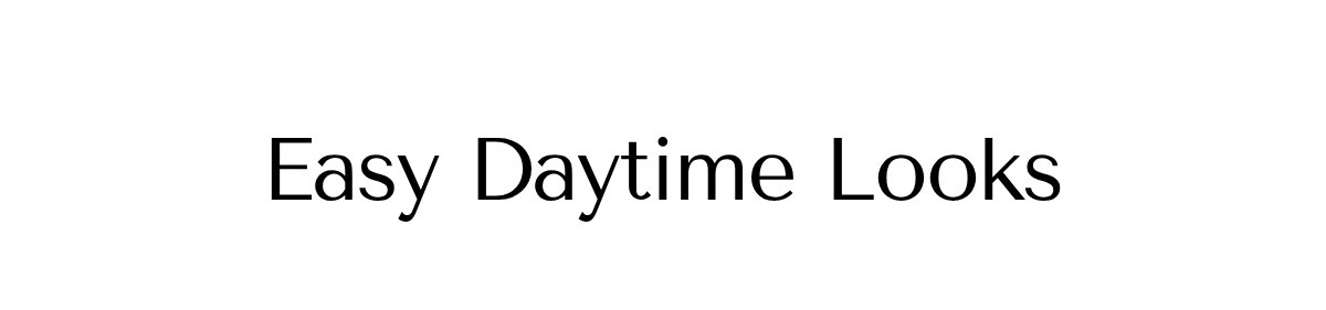 Easy Daytime Looks