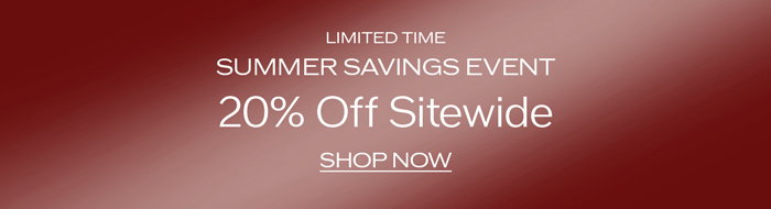 Shop 20% off sitewide during our Summer Savings Event.
