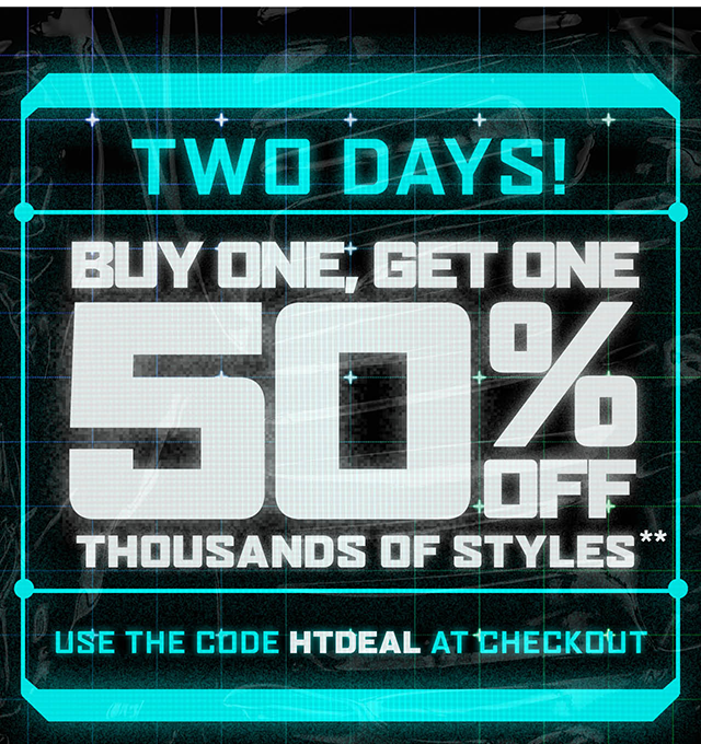 Two days! Buy one, get one 50% off thousands of styles. Use the code HTDEAL at checkout. Exclusions apply. Shop now.