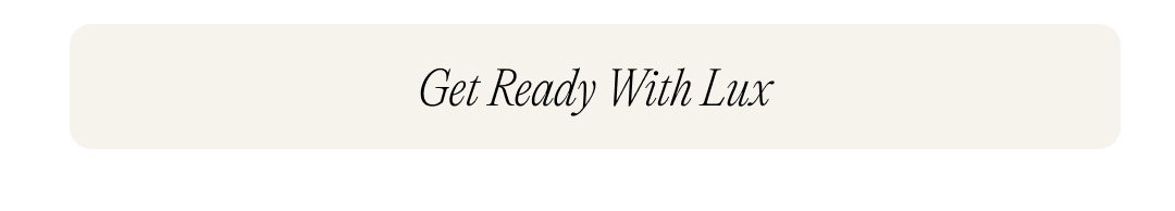Get Ready With Lux