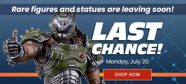 Last Chance! Rare Figures and Statues are Leaving Soon! Preorder by Monday July 20 SHOP NOW 