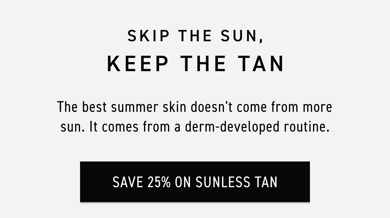 Shop Foaming Sunless Tan. Skip The Sun, Keep The Tan.