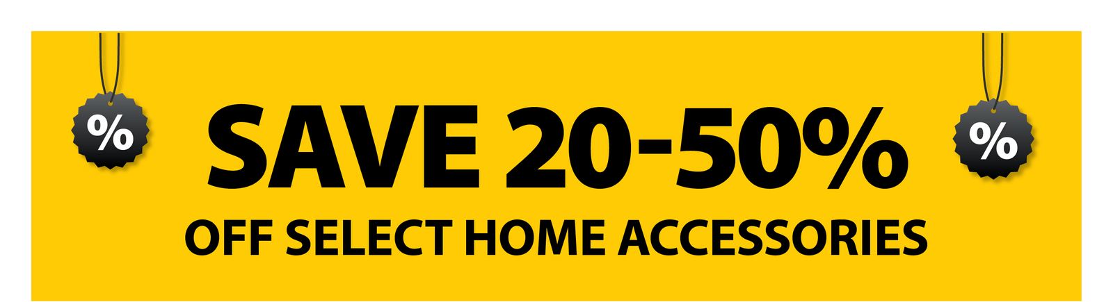 SAVE 20-50% OFF SELECT HOME ACCESSORIES