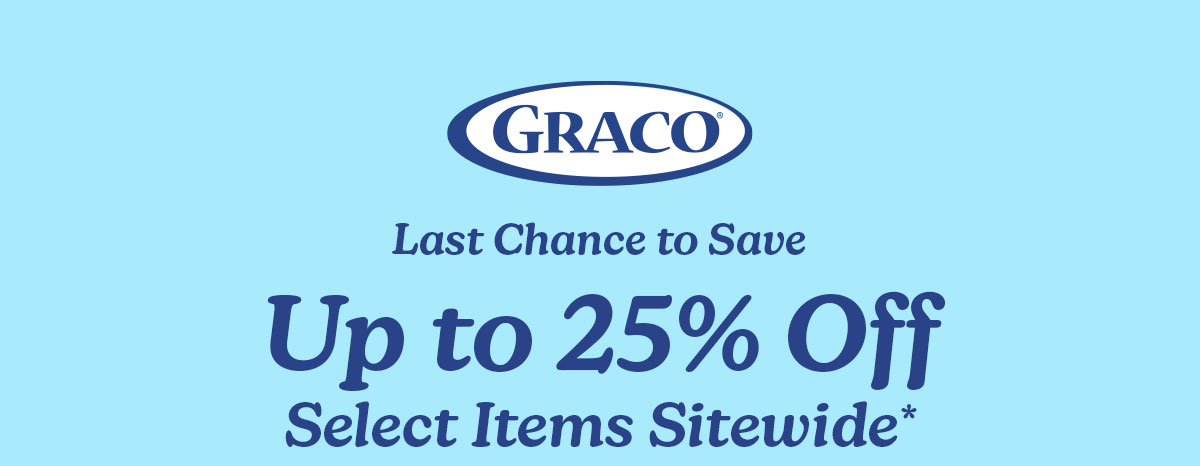 Graco logo. Last Chance to Save. Up to 25% Off Select Items Sitewide.