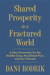 Shared Prosperity in a Fractured World, by Dani Rodrik