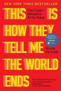 This Is How They Tell Me the World Ends, by Nicole Perlroth