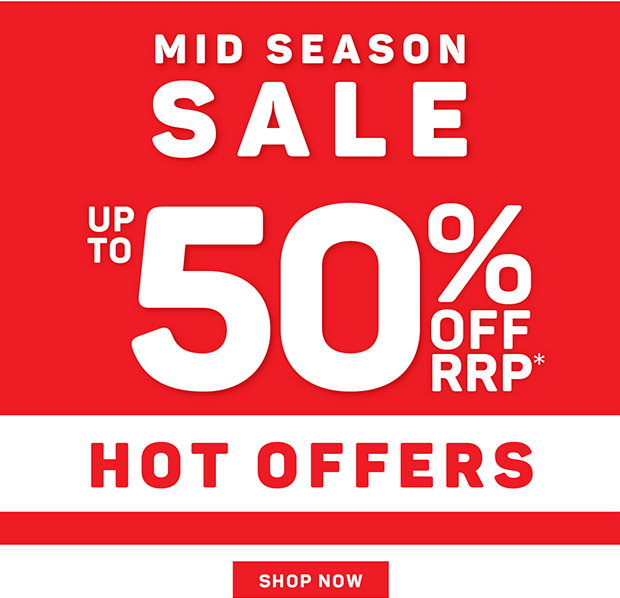 Mid Season Sale Hot Offers: Up to 50% Off RRP*