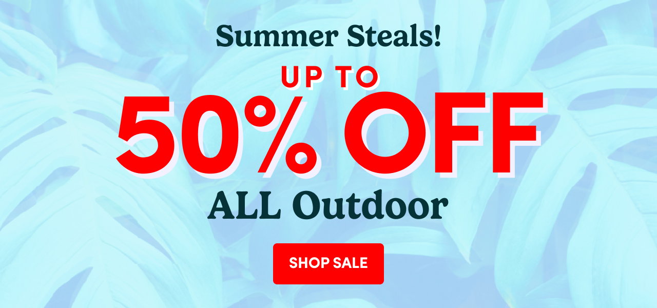 Summer Steals! UP TO 50% OFF ALL Outdoor SHOP SALE