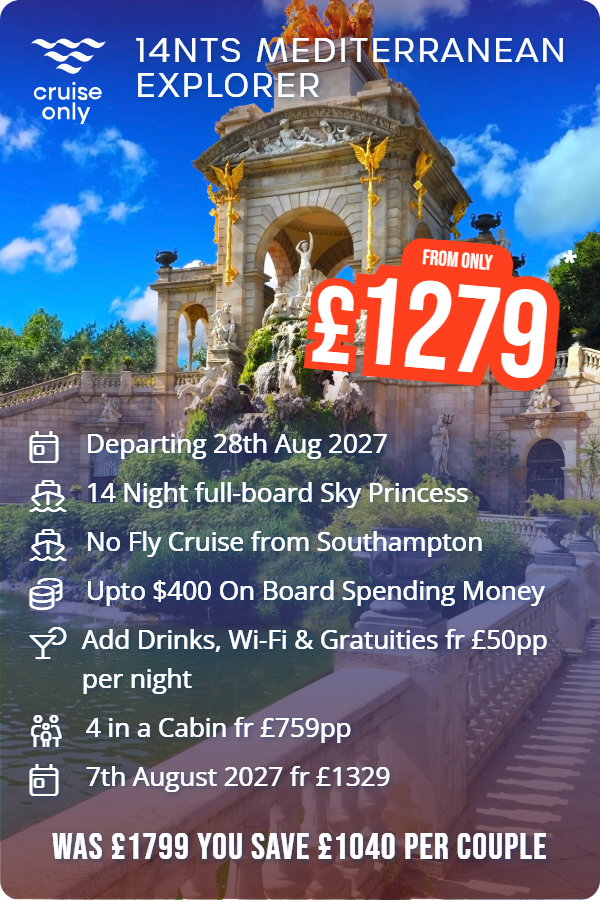 14nts Mediterranean Explorer – Cruise Only promotional image. From £1,279 Includes: Departing 28th Aug 2027, 14 Night full-board Sky Princess, No Fly Cruise from Southampton, Upto $400 On Board Spending Money, Add Drinks, Wi-Fi & Gratuities fr £50pp per night, 4 in a Cabin fr £759pp, 7th August 2027 fr £1329. WAS £1799 YOU SAVE £1040 PER COUPLE