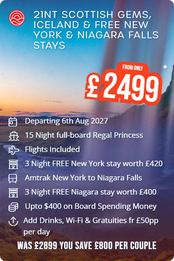 21nt Scottish Gems, Iceland & Free New York & Niagara Falls Stays – Smart Holiday promotional image. From £2,499 Includes: Departing 6th Aug 2027, 15 Night full-board Regal Princess, Flights Included, 3 Night FREE New York stay worth £420, Amtrak New York to Niagara Falls, 3 Night FREE Niagara stay worth £400, Upto $400 on Board Spending Money, Add Drinks, Wi-Fi & Gratuities fr £50pp per day. WAS £2899 YOU SAVE £800 PER COUPLE