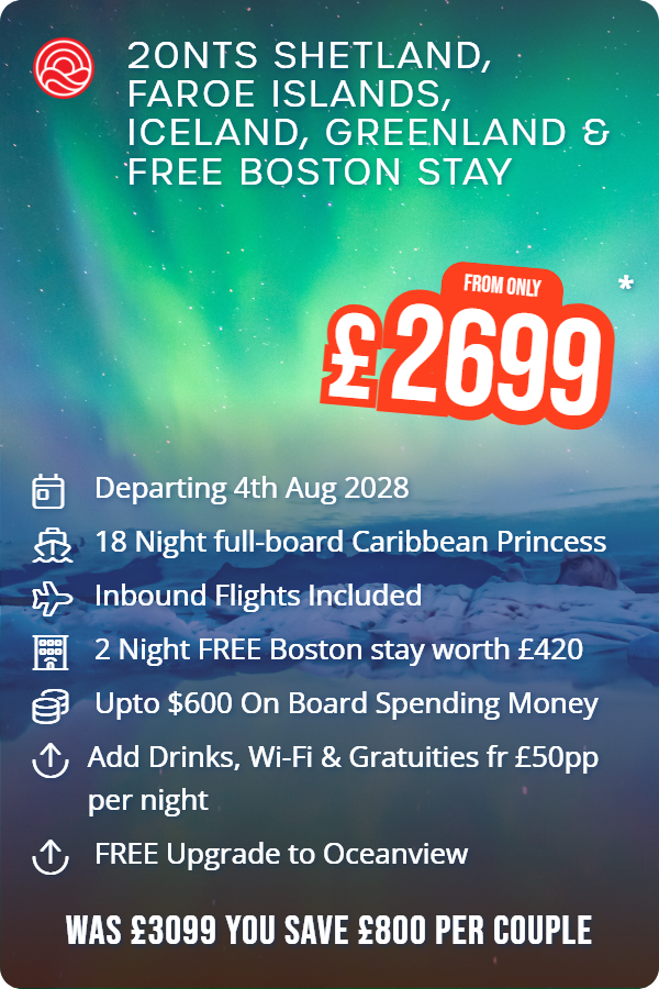 20nts Shetland, Faroe Islands, Iceland, Greenland & Free Boston Stay – Smart Holiday promotional image. From £2,699 Includes: Departing 4th Aug 2028, 18 Night full-board Caribbean Princess, Inbound Flights Included, 2 Night FREE Boston stay worth £420, Upto $600 On Board Spending Money, Add Drinks, Wi-Fi & Gratuities fr £50pp per night, FREE Upgrade to Oceanview. WAS £3099 YOU SAVE £800 PER COUPLE