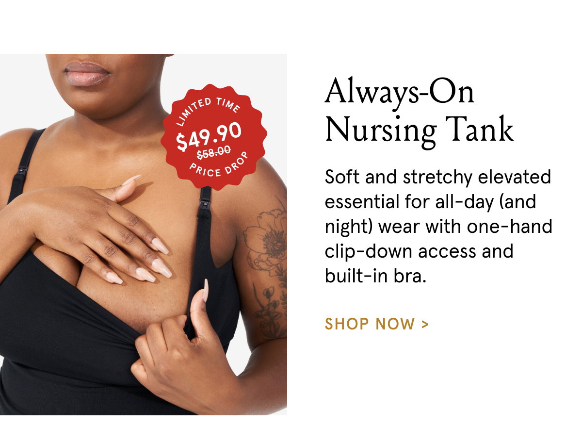 Always-On Nursing Tank. Soft and stretchy elevated essential for all-day (and night) wear with one-hand clip-down access and built-in bra.