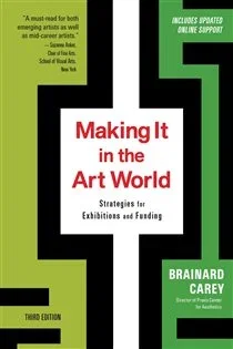 Making It in the Art World (Third Edition), by Brainard Carey