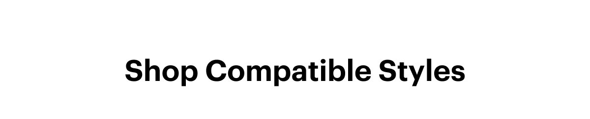 Shop Compatible Styles