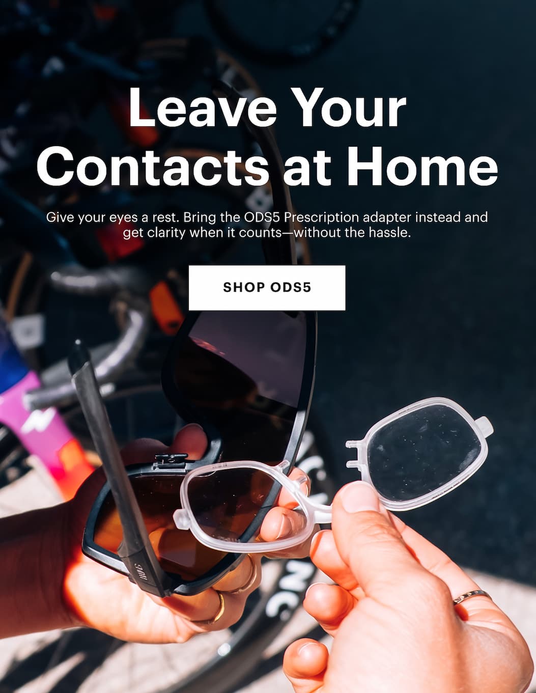 Leave Your Contacts at Home | Give your eyes a rest. Bring the ODS5 Prescription adapter instead and get clarity when it counts—without the hassle.
