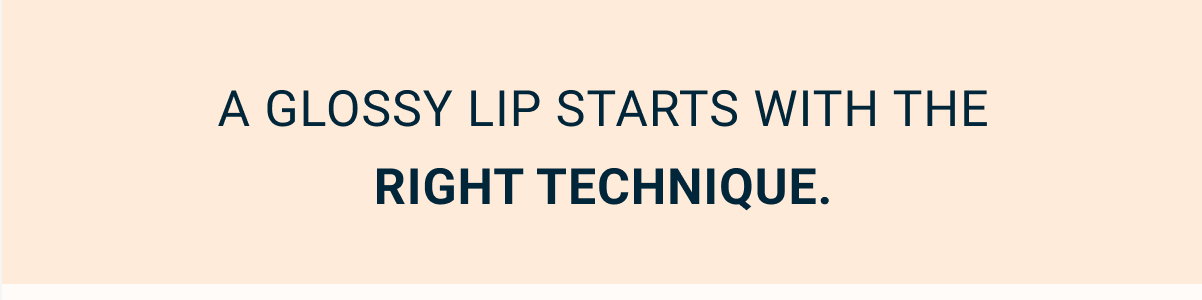 A glossy lip starts with the right technique.