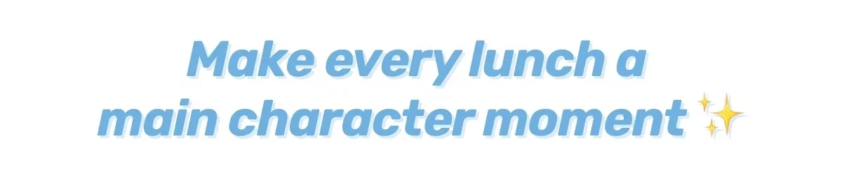 Make every lunch a main character moment
