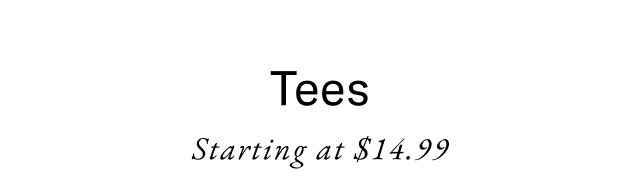 Tees Starting at $14.99