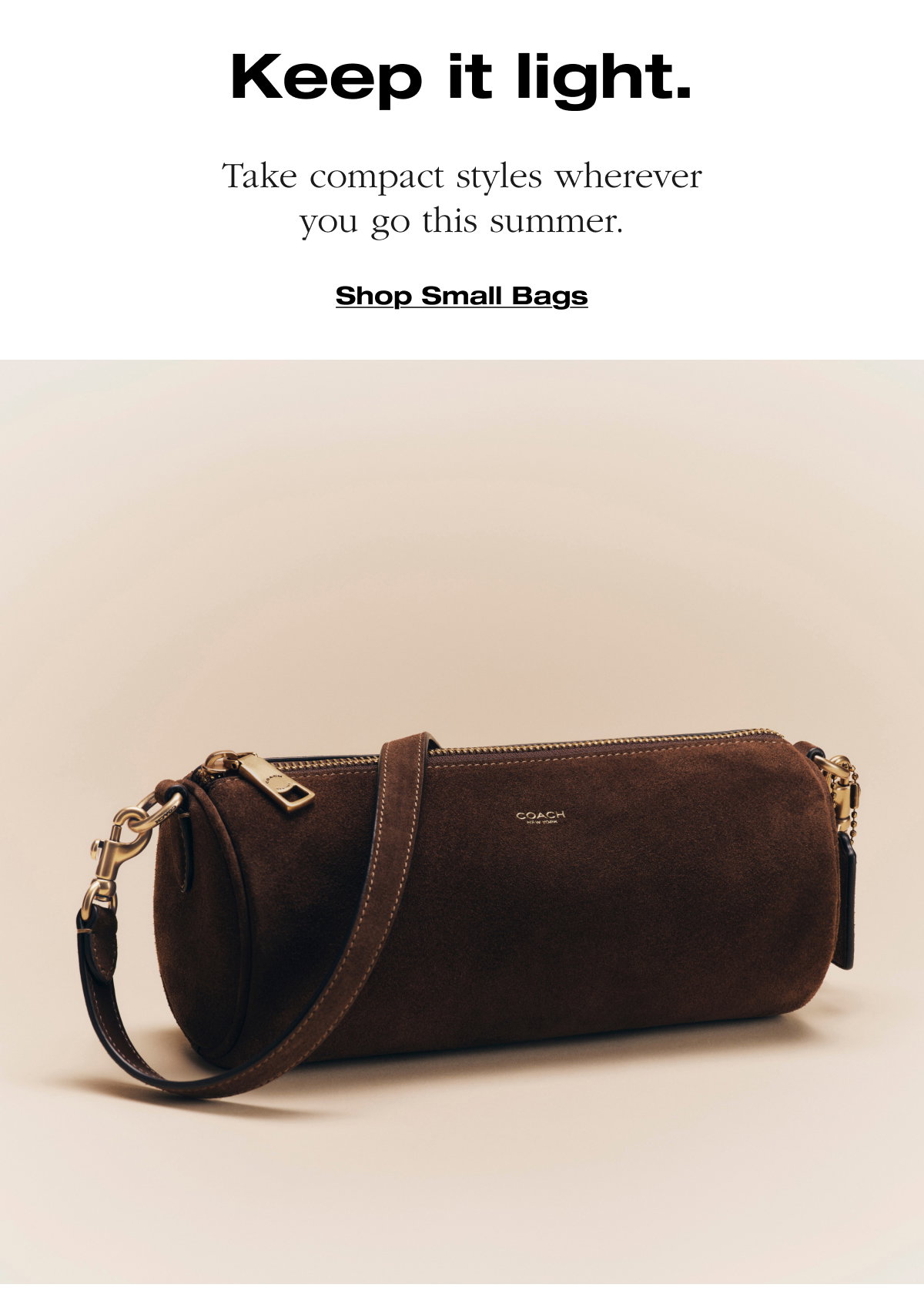Keep it light. Take compact styles wherever you go this summer. Shop Small Bags