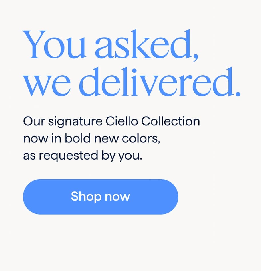 Ciello in Sage would be EVERYTHING. | Need a dark red (Bordeaux) ASAP. You asked, we delivered. Our signature Ciello Collection now in bold new colors, as requested by you. Shop now.