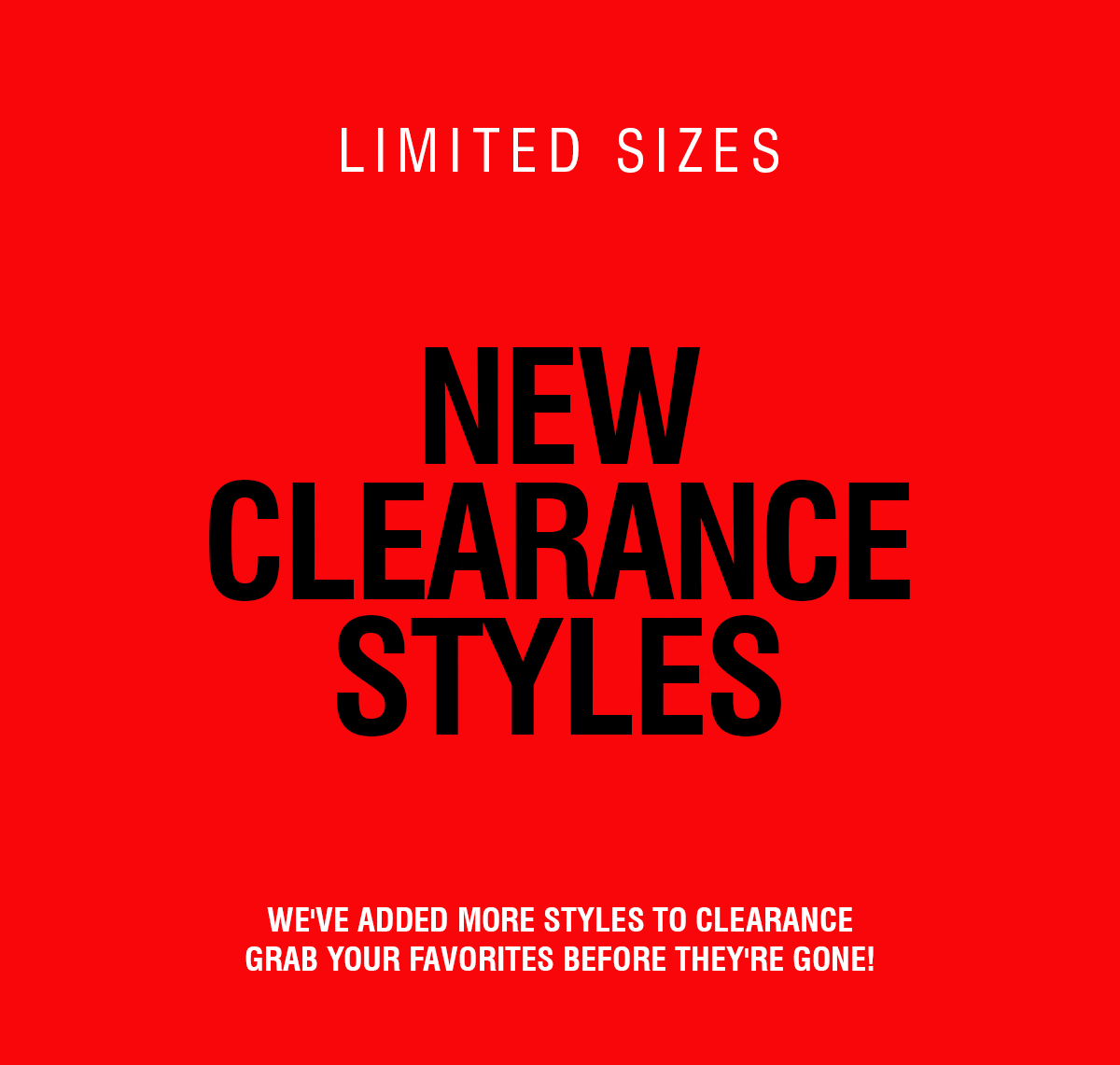 NEW CLEARANCE STYLES | SHOP NOW 
