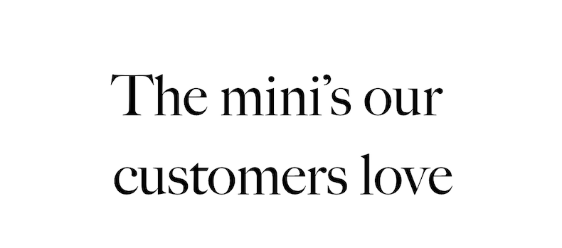 The mini's our customers love