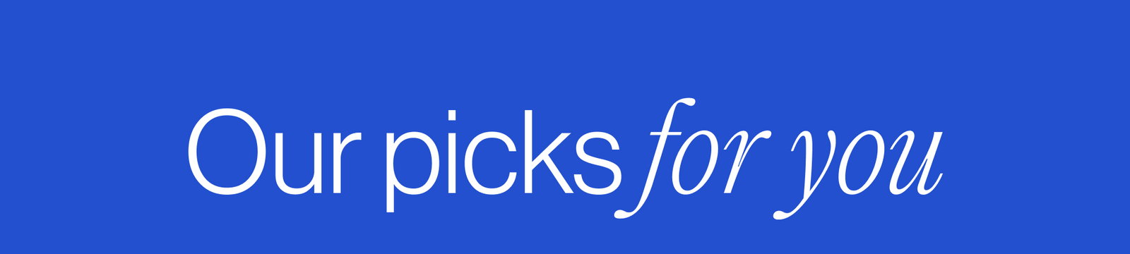 Our picks for you