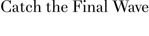 Catch the final wave