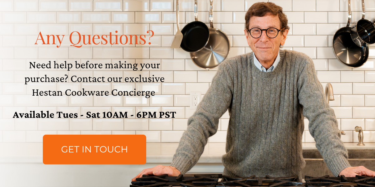 Any Questions? Need help before making your purchase? Contact our exclusive Hestan Cookware Concierge. Available Tues - Sat 10AM - 6PM PST. Image features Cookware Concierge, Michael Kane. Click here to Get in Touch.
