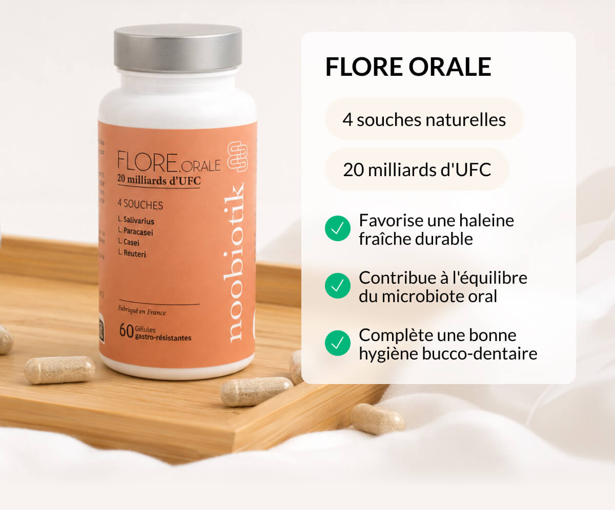 FLORE ORALE 4 souches naturelles 20 milliards d'UFC Favorise une haleine fraîche durable Contribue à l'équilibre du microbiote oral Complète une bonne hygiène bucco-dentaire