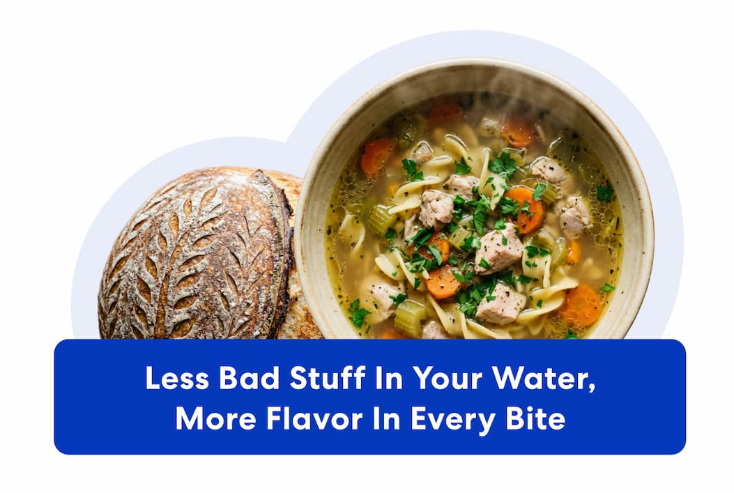Less Bad Stuff in Your Water, More Flavor in Every Bite.