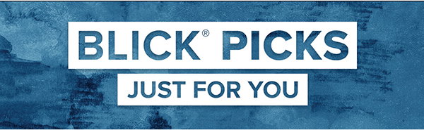 BLICK PICKS - Just for you.