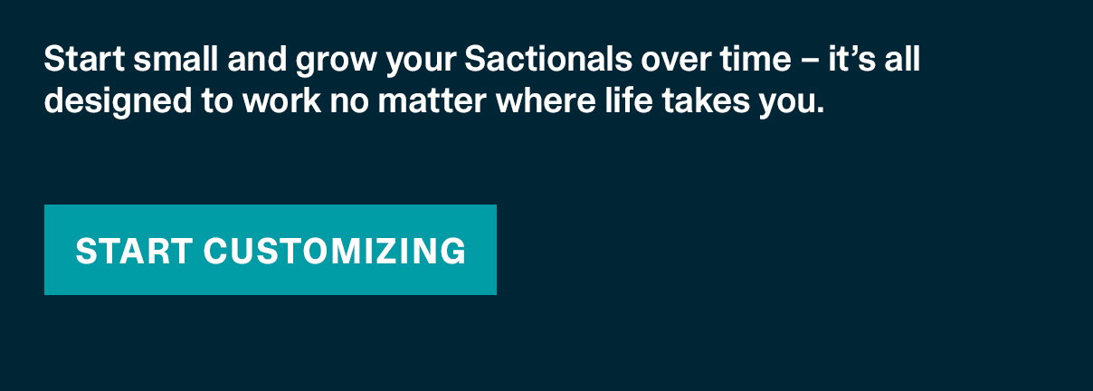 Start small and grow your Sactionals over time - it's all designed to work no matter where life takes you.