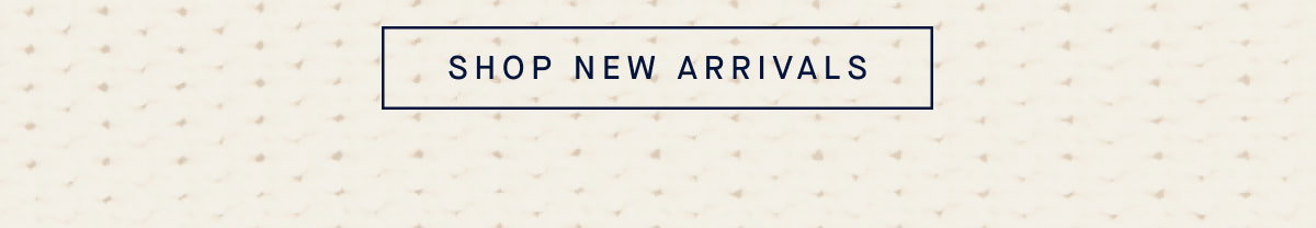 SHOP NEW ARRIVALS