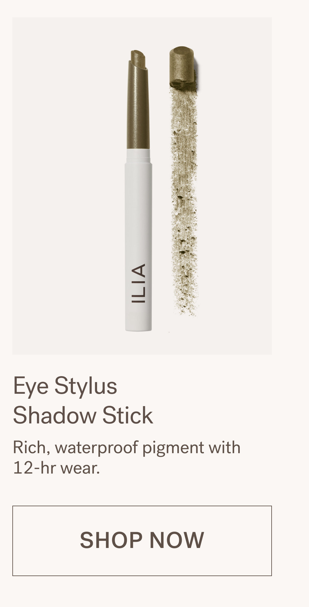 Eye Stylus  Shadow Stick  Rich, waterproof pigment with 12-hr wear. [ SHOP NOW ]