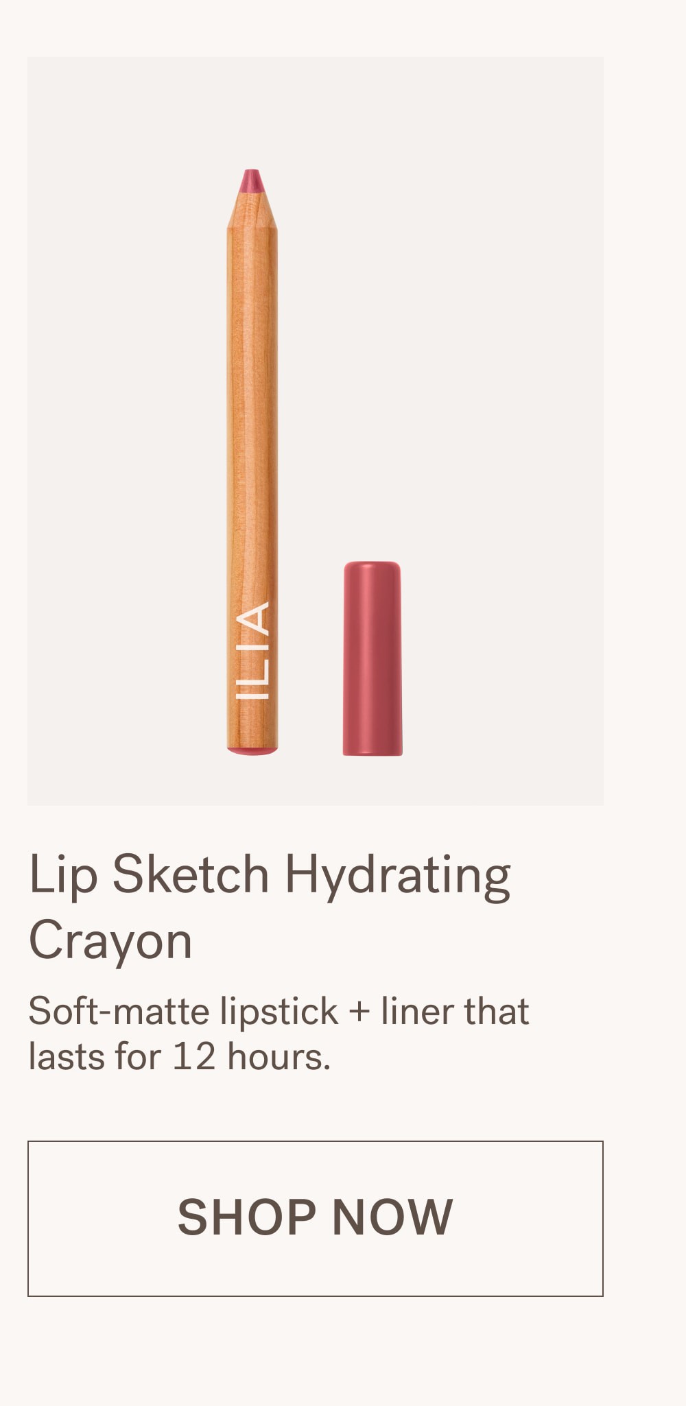 Lip Sketch Hydrating Crayon Soft-matte lipstick + liner that lasts for 12 hours. [ SHOP NOW ]