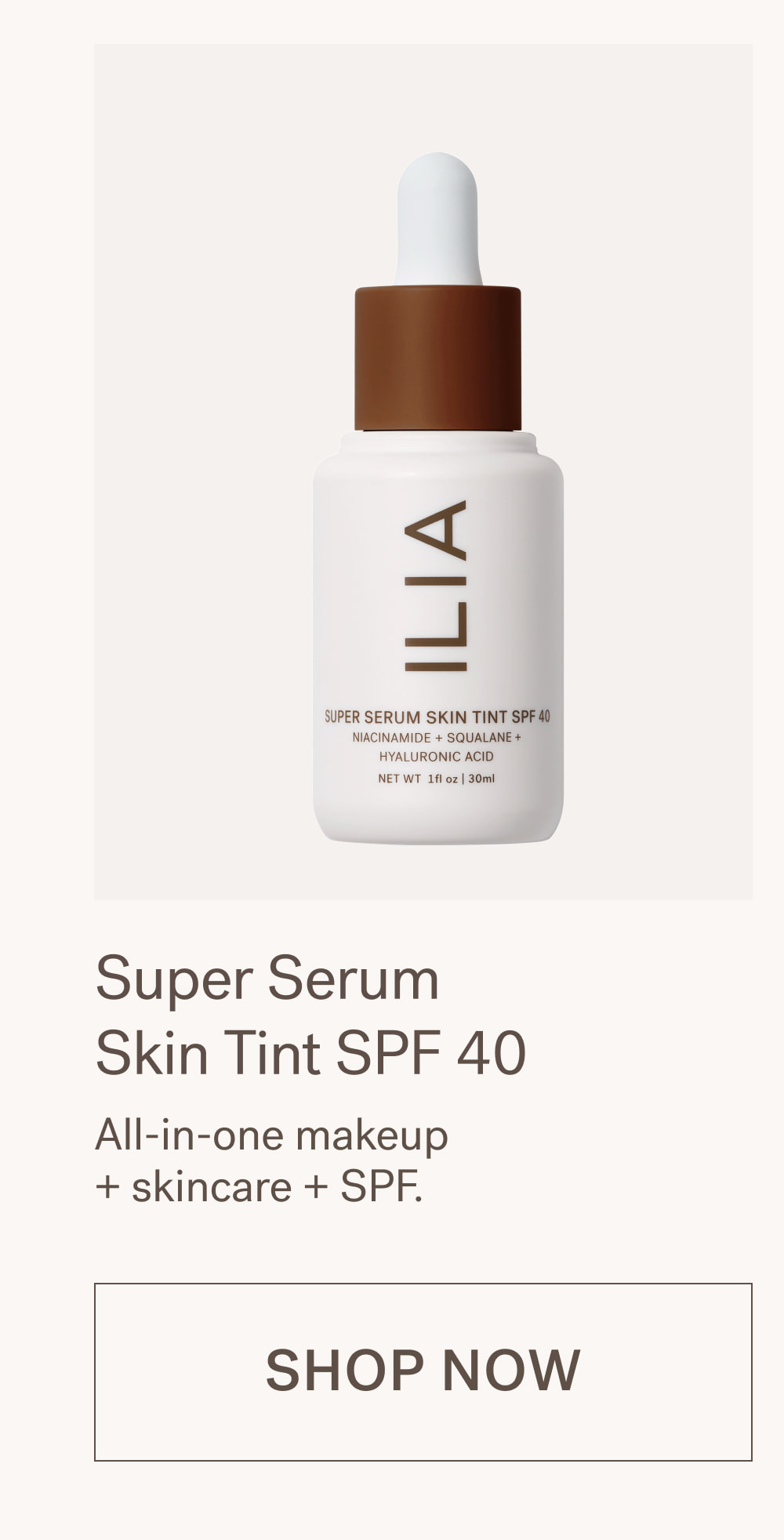 Super Serum Skin Tint SPF 40 All-in-one makeup + skincare + SPF.  [ SHOP NOW ]