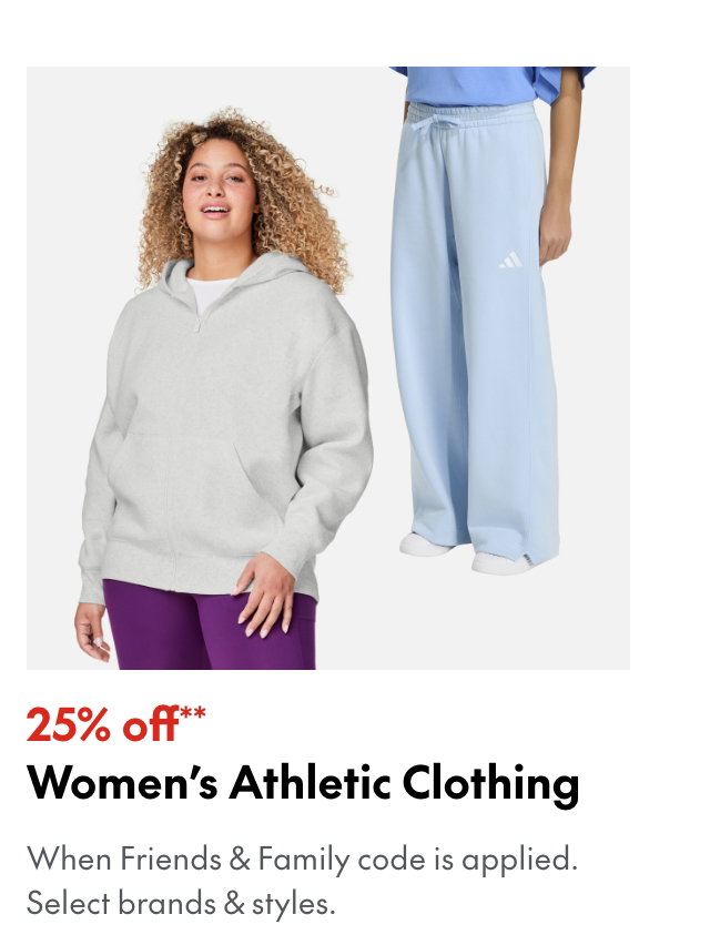 25% off* Women's Athletic Clothing
*When Friends & Family code is applied. Select brands & styles. 