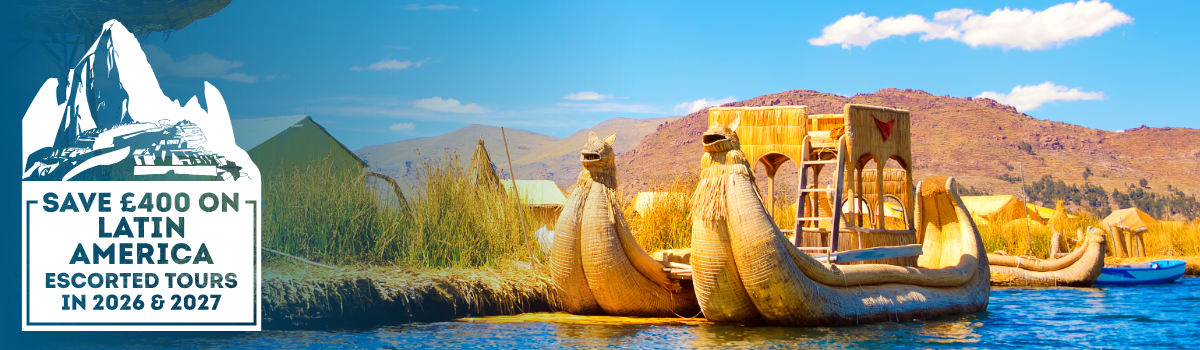 Save £400 on Latin America Escorted Tours in 2026 and 2027