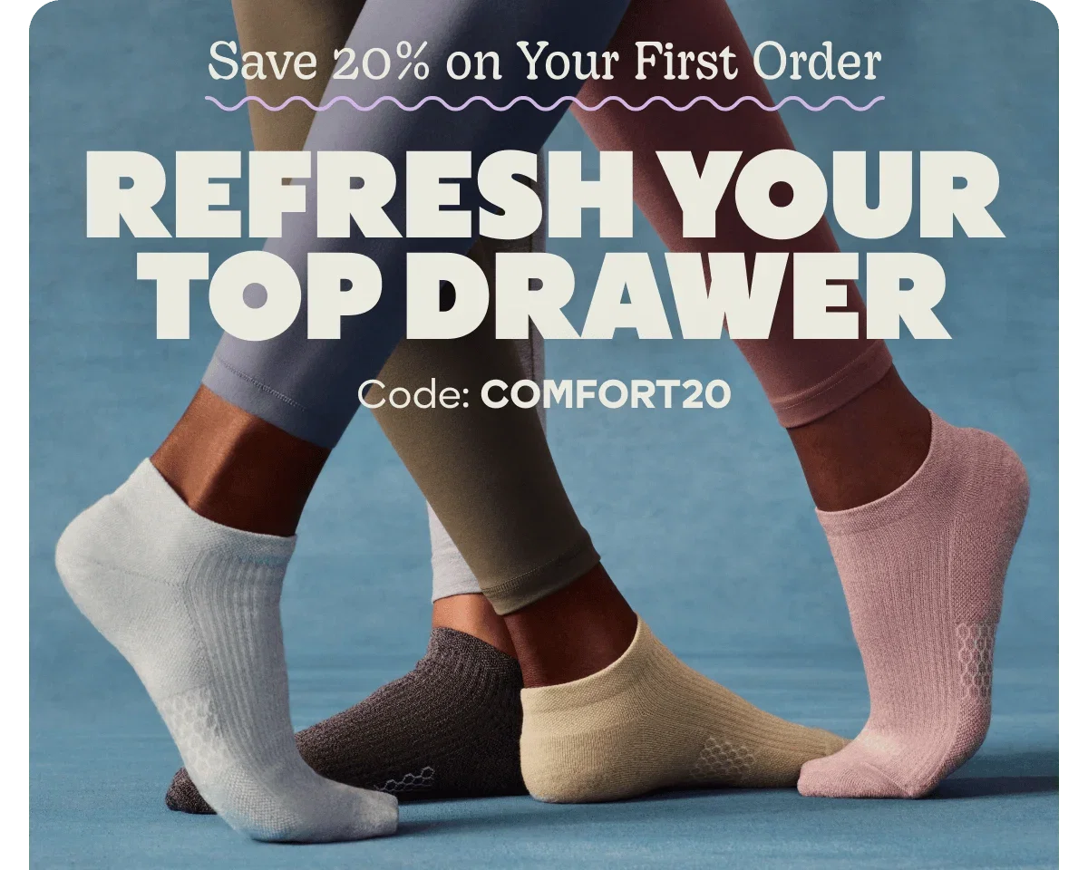 Save 20% on Your First Order. REFRESH YOUR TOP DRAWER. Code: COMFORT20