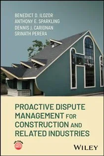 Proactive Dispute Management for Construction and Related Industries, by Benedict D. Ilozor