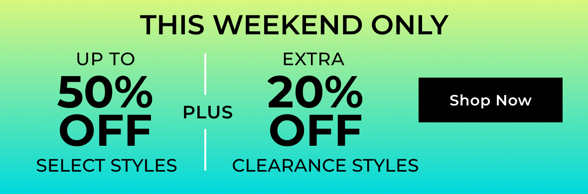 THIS WEEKEND ONLY | Up to 50% off Select Styles PLUS Extra 20% off Clearance Styles | SHOP NOW