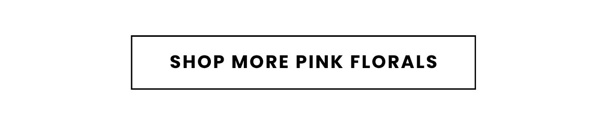 SHOP MORE PINK FLORALS