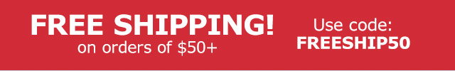 Free Shipping! on orders of $50+ Use Code FREESHIP50