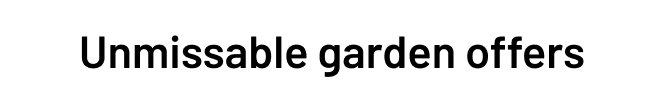 Unmissable garden offers